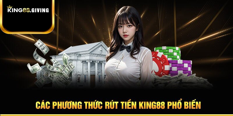 Hãy chọn phương pháp rút tiền King88 phù hợp với mình